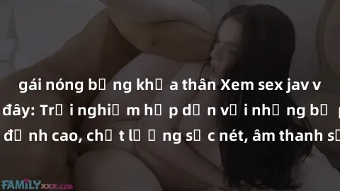 gái nóng bỏng khỏa thân Xem sex jav vietsub hd ngay tại đây: Trải nghiệm hấp dẫn với những bộ phim đỉnh cao, chất lượng sắc nét, âm thanh sống động đến từng chi tiết.