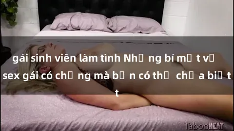 gái sinh viên làm tình Những bí mật về sex gái có chồng mà bạn có thể chưa biết