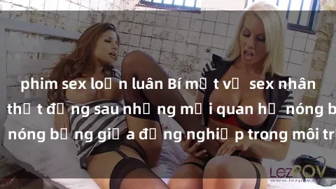 phim sex loạn luân Bí mật về sex nhân viên văn phòng: Sự thật đằng sau những mối quan hệ nóng bỏng giữa đồng nghiệp trong môi trường làm việc.