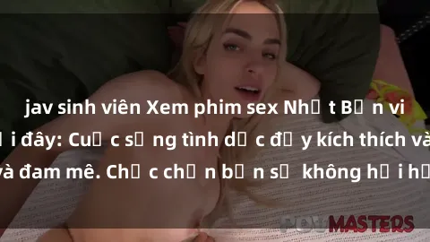 jav sinh viên Xem phim sex Nhật Bản vietsub mới nhất tại đây: Cuộc sống tình dục đầy kích thích và đam mê. Chắc chắn bạn sẽ không hối hận khi thưởng thức!