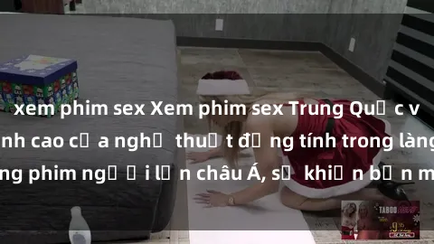 xem phim sex Xem phim sex Trung Quốc vietsub cực hot, đỉnh cao của nghệ thuật đồng tính trong làng phim người lớn châu Á, sẽ khiến bạn mãn nhãn không thôi.