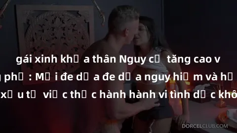 gái xinh khỏa thân Nguy cơ tăng cao về sex ngoài đường phố: Mối đe dọa đe dọa nguy hiểm và hậu quả xấu từ việc thực hành hành vi tình dục không an toàn ngoài đường phố