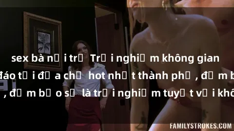 sex bà nội trợ Trải nghiệm không gian sex quán bar độc đáo tại địa chỉ hot nhất thành phố, đảm bảo sẽ là trải nghiệm tuyệt vời không thể bỏ lỡ!