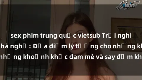 sex phim trung quốc vietsub Trải nghiệm mới lạ tại sex nhà nghỉ: Địa điểm lý tưởng cho những khoảnh khắc đam mê và say đắm không thể quên!