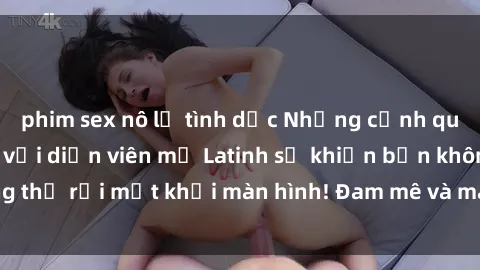 phim sex nô lệ tình dục Những cảnh quay sex nóng bỏng với diễn viên mỹ Latinh sẽ khiến bạn không thể rời mắt khỏi màn hình! Đam mê và mãnh liệt, đầy cuốn hút!