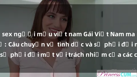 sex người mẫu việt nam Gái Việt Nam mang thai khi còn trẻ: Câu chuyện về tình dục và sự phải đối mặt với trách nhiệm của các cô gái trẻ.