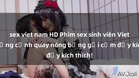 sex viet nam HD Phim sex sinh viên Vietsub: Những cảnh quay nóng bỏng gợi cảm đầy kích thích!