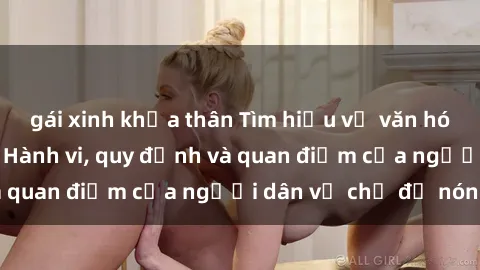 gái xinh khỏa thân Tìm hiểu về văn hóa sex ở Việt Nam: Hành vi, quy định và quan điểm của người dân về chủ đề nóng