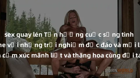 sex quay lén Tận hưởng cuộc sống tình dục online không che với những trải nghiệm độc đáo và mới lạ. Khám phá cảm xúc mãnh liệt và thăng hoa cùng đối tác tại các trang web chuyên nghiệp.