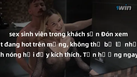 sex sinh viên trong khách sạn Đón xem phim sex mới nhất đang hot trên mạng, không thể bỏ lỡ những cảnh nóng hổi đầy kích thích. Tận hưởng ngay trước khi bị xoá chóng mặt!