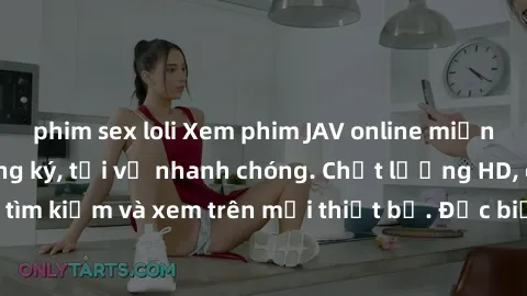 phim sex loli Xem phim JAV online miễn phí không cần đăng ký, tải về nhanh chóng. Chất lượng HD, dễ dàng tìm kiếm và xem trên mọi thiết bị. Đặc biệt, không quảng cáo làm phiền.