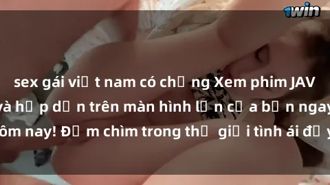 sex gái việt nam có chồng Xem phim JAV vietsub mới nhất và hấp dẫn trên màn hình lớn của bạn ngay hôm nay! Đắm chìm trong thế giới tình ái đầy nóng bỏng và kích thích.