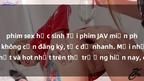 phim sex học sinh Tải phim JAV miễn phí chất lượng cao, không cần đăng ký, tốc độ nhanh. Mới nhất và hot nhất trên thị trường hiện nay, cập nhật hàng ngày.