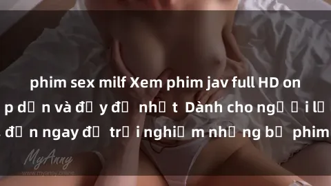 phim sex milf Xem phim jav full HD online miễn phí - Hấp dẫn và đầy đủ nhất  Dành cho người lớn, đến ngay để trải nghiệm những bộ phim hấp dẫn và hấp dẫn.