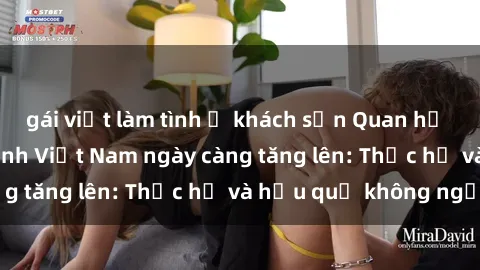 gái việt làm tình ở khách sạn Quan hệ tình dục của nữ sinh Việt Nam ngày càng tăng lên: Thực hư và hậu quả không ngờ