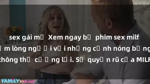 sex gái mỹ Xem ngay bộ phim sex milf hot nhất, làm say đắm lòng người với những cảnh nóng bỏng không thể cưỡng lại. Sự quyến rũ của MILF sẽ khiến bạn mãnh liệt!