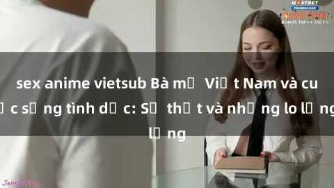sex anime vietsub Bà mẹ Việt Nam và cuộc sống tình dục: Sự thật và những lo lắng