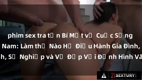 phim sex tra tấn Bí Mật về Cuộc Sống Của Các MILF Việt Nam: Làm thế Nào Họ Điều Hành Gia Đình, Sự Nghiệp và Vẻ Đẹp Với Định Hình Văn Hóa Đương Đại