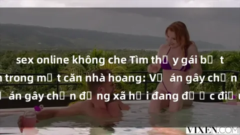 sex online không che Tìm thấy gái bị trói và bị hiếp dâm trong một căn nhà hoang: Vụ án gây chấn động xã hội đang được điều tra vào.