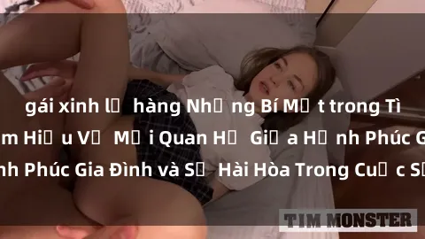 gái xinh lộ hàng Những Bí Mật trong Tình Dục Gia Đình: Tìm Hiểu Về Mối Quan Hệ Giữa Hạnh Phúc Gia Đình và Sự Hài Hòa Trong Cuộc Sống Tình Dục