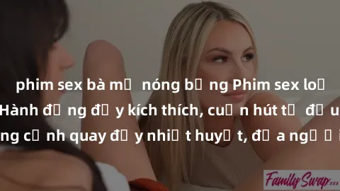 phim sex bà mẹ nóng bỏng Phim sex loạn luân Nhật Bản: Hành động đầy kích thích, cuốn hút từ đầu đến cuối. Những cảnh quay đầy nhiệt huyết, đưa người xem vào thế giới độc đáo của tình thân. Đừng bỏ lỡ!