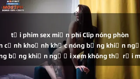 tải phim sex miễn phí Clip nóng phòng tắm gây sốt: Cận cảnh khoảnh khắc nóng bỏng khiến người xem không thể rời mắt