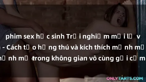 phim sex học sinh Trải nghiệm mới lạ với sex phòng tắm - Cách tạo hứng thú và kích thích mạnh mẽ trong không gian vô cùng gợi cảm và lãng mạn