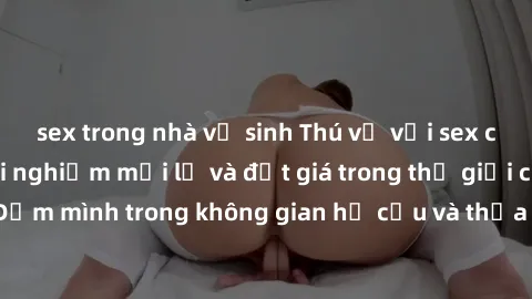 sex trong nhà vệ sinh Thú vị với sex cosplay anime: Trải nghiệm mới lạ và đắt giá trong thế giới cosplay! Đắm mình trong không gian hư cấu và thỏa mãn niềm đam mê của bạn!