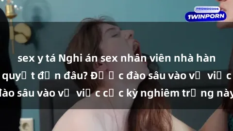 sex y tá Nghi án sex nhân viên nhà hàng: Hậu quả và hậu quyết đến đâu? Được đào sâu vào vụ việc cực kỳ nghiêm trọng này.