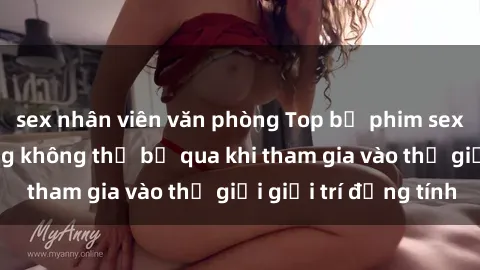 sex nhân viên văn phòng Top bộ phim sex châu âu nổi tiếng không thể bỏ qua khi tham gia vào thế giới giải trí đồng tính