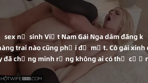 sex nữ sinh Việt Nam Gái Nga dâm đãng khiến tim bất cứ chàng trai nào cũng phải đỏ mặt. Cô gái xinh đẹp này đã chứng minh rằng không ai có thể cưỡng lại khi cô làm tình đắm say.
