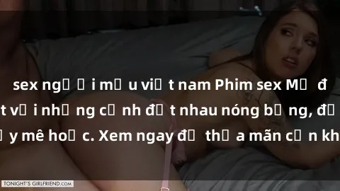sex người mẫu việt nam Phim sex Mỹ đen: phút mãnh liệt với những cảnh địt nhau nóng bỏng, đầy mê hoặc. Xem ngay để thỏa mãn cơn khát tình dục của bạn!