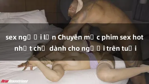 sex người lớn Chuyên mục phim sex hot nhất chỉ dành cho người trên tuổi