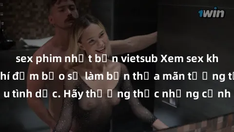 sex phim nhật bản vietsub Xem sex không che HD miễn phí đảm bảo sẽ làm bạn thỏa mãn tưởng tượng và nhu cầu tình dục. Hãy thưởng thức những cảnh quay hấp dẫn và mãnh liệt ngay bây giờ!