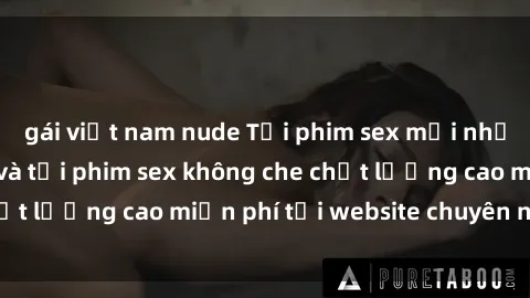 gái việt nam nude Tải phim sex mới nhất hot nhất - Xem và tải phim sex không che chất lượng cao miễn phí tại website chuyên nghiệp.