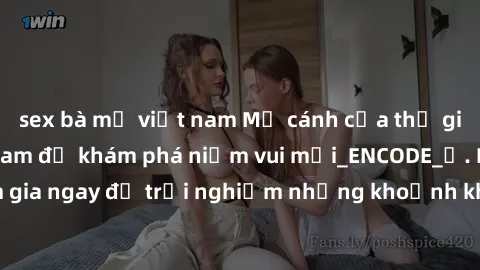 sex bà mẹ việt nam Mở cánh cửa thế giới sex MILF Việt Nam để khám phá niềm vui mới_ENCODE_. Hãy tham gia ngay để trải nghiệm những khoảnh khắc đầy kích thích và đam mê.