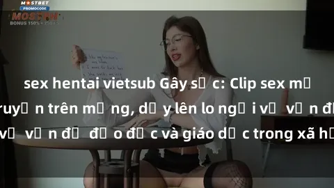 sex hentai vietsub Gây sốc: Clip sex mẹ con Việt Nam lan truyền trên mạng, dấy lên lo ngại về vấn đề đạo đức và giáo dục trong xã hội hiện nay.