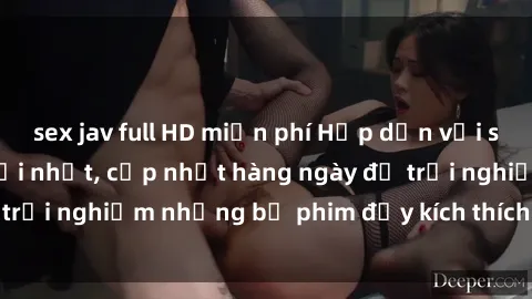 sex jav full HD miễn phí Hấp dẫn với sex hentai vietsub mới nhất, cập nhật hàng ngày để trải nghiệm những bộ phim đầy kích thích và hấp dẫn.
