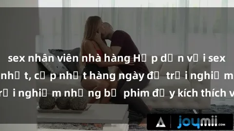 sex nhân viên nhà hàng Hấp dẫn với sex hentai vietsub mới nhất, cập nhật hàng ngày để trải nghiệm những bộ phim đầy kích thích và hấp dẫn.