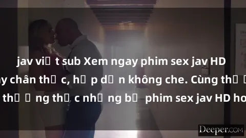 jav việt sub Xem ngay phim sex jav HD với những cảnh quay chân thực, hấp dẫn không che. Cùng thưởng thức những bộ phim sex jav HD hot nhất hiện nay!