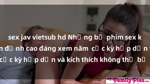 sex jav vietsub hd Những bộ phim sex không che Nhật Bản đỉnh cao đáng xem năm  cực kỳ hấp dẫn và kích thích không thể bỏ lỡ!
